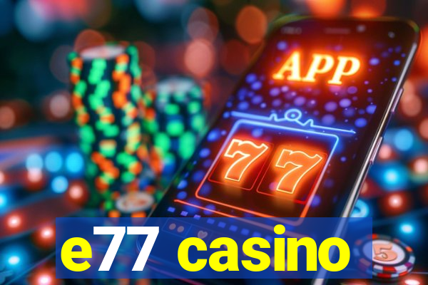 e77 casino